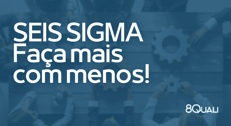 Seis Sigma é ferramenta de melhoria contínua para as empresas - Sebrae