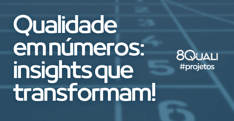 Como transformar dados da Qualidade em insights estratégicos - 8Quali