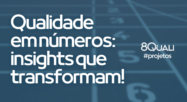 Como transformar dados da Qualidade em insights estratégicos - 8Quali
