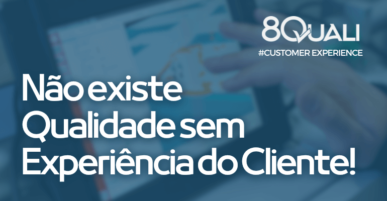 Experiência do Cliente e Gestão da Qualidade qual a relação - 8Quali