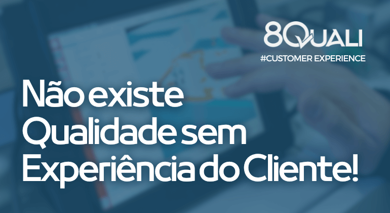 Experiência do Cliente e Gestão da Qualidade qual a relação - 8Quali
