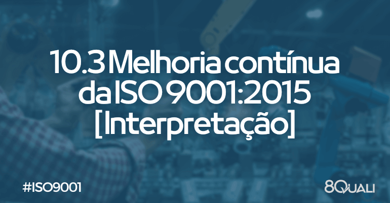 Item 10.3 Melhoria contínua da ISO 9001:2015 – Interpretação